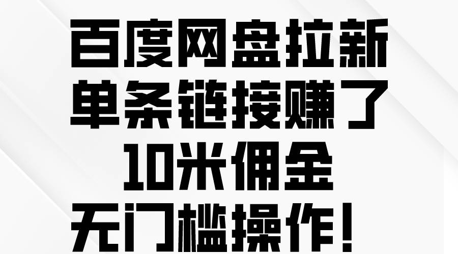 百度网盘拉新，单条链接赚了10米佣金，无门槛操作！-繁星副业