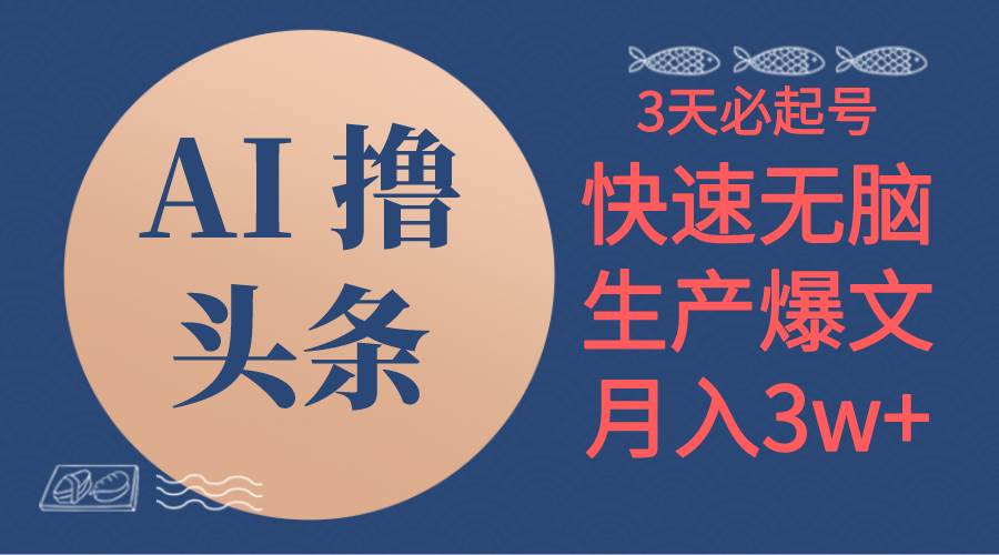 AI撸头条3天必起号，无脑操作3分钟1条，复制粘贴简单月入3W+-繁星副业