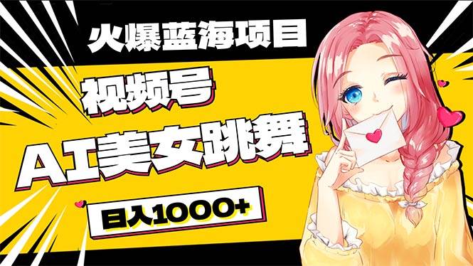 必入蓝海项目，AI美女跳舞视频号 零门槛、零投入，日入1000+-繁星副业