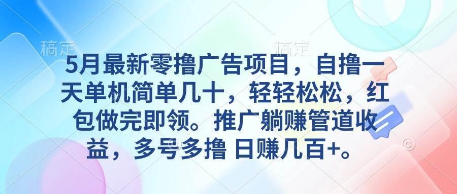 5月最新零撸广告项目，自撸一天单机几十，推广躺赚管道收益，日入几百+-繁星副业