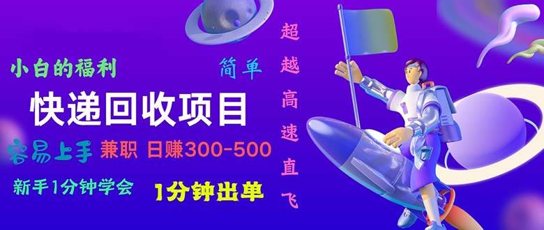快递回收项目，小白一分钟学会，一分钟出单，可长期干，日赚300~800-繁星副业