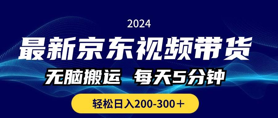 最新京东视频带货，无脑搬运，每天5分钟 ， 轻松日入200-300＋-繁星副业
