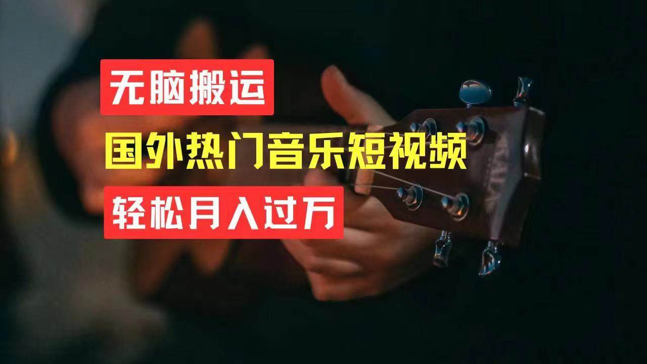 无脑搬运国外热门音乐短视频，轻松月入过万-繁星副业