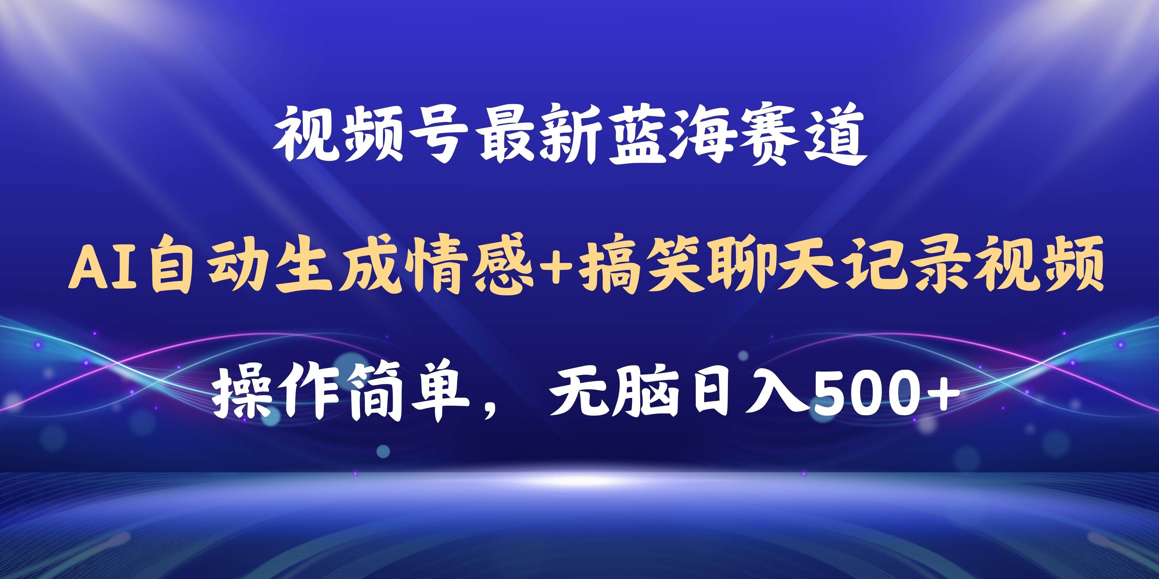 视频号AI自动生成情感搞笑聊天记录视频，操作简单，日入500+教程+软件-繁星副业
