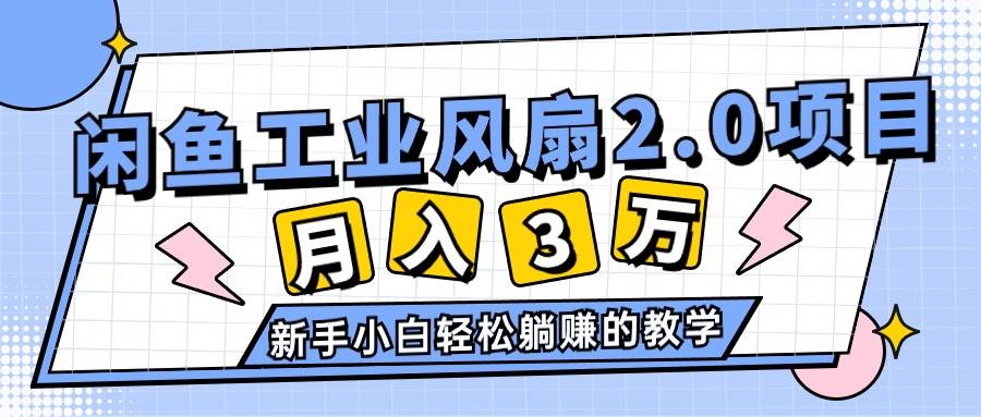 2024年6月最新闲鱼工业风扇2.0项目，轻松月入3W+，新手小白躺赚的教学-繁星副业