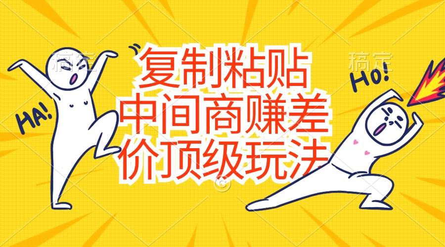 复制粘贴，中间商赚差价顶级玩法，零成本，硬通货-繁星副业