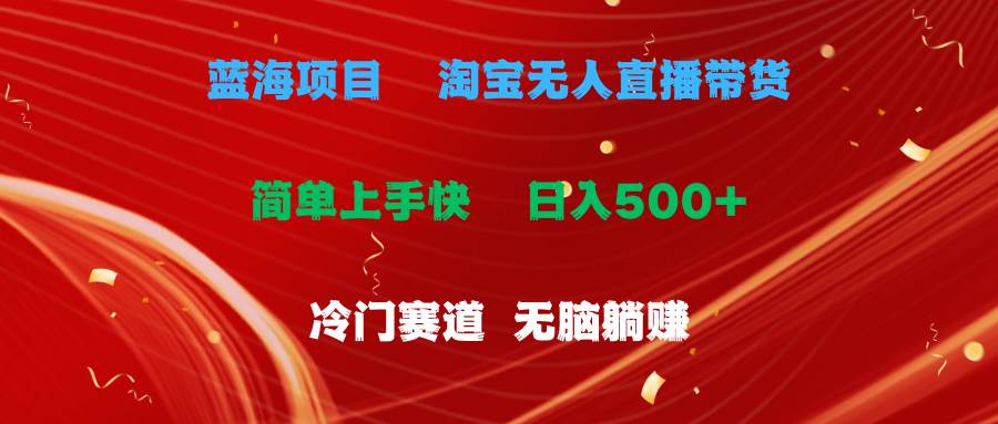 蓝海项目  淘宝无人直播冷门赛道  日赚500+无脑躺赚  小白有手就行-繁星副业