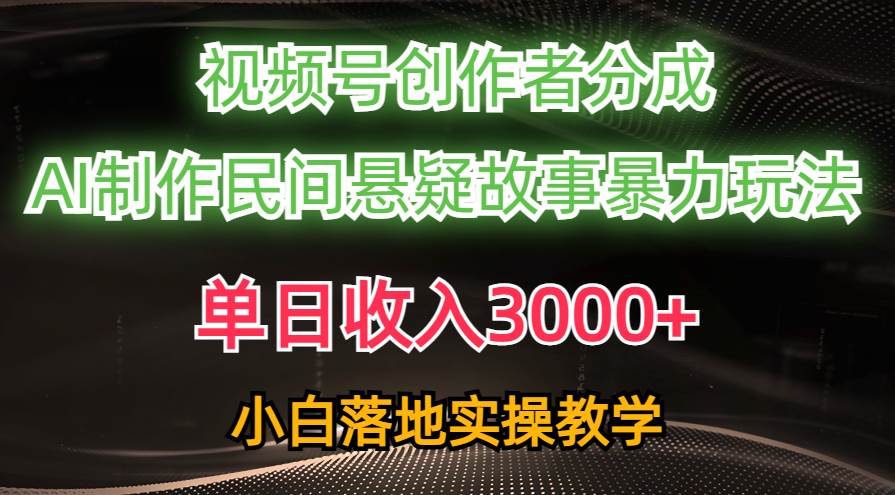 单日收入3000+，视频号创作者分成，AI创作民间悬疑故事，条条爆流-繁星副业