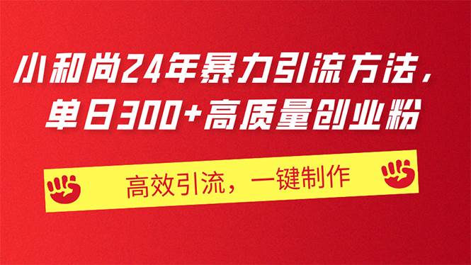 AI小和尚24年暴力引流方法，单日300+高质量创业粉，高效引流，一键制作-繁星副业