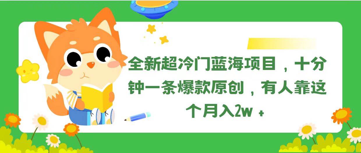 全新超冷门蓝海项目,十分钟一条爆款原创,有人靠这个月入2w+插图 全新超冷门蓝海项目,十分钟一条爆款原创,有人靠这个月入2w+插图