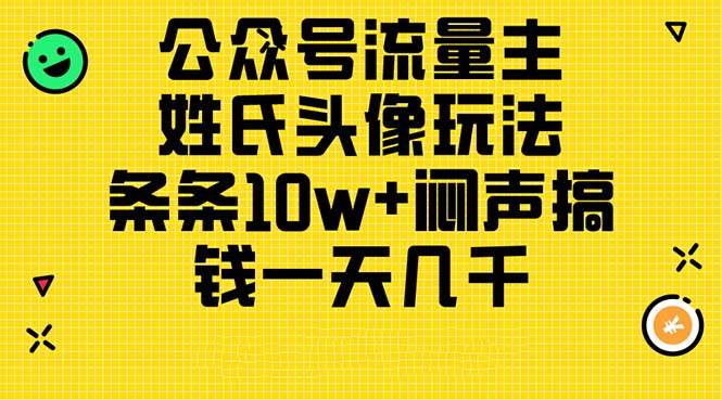公众号流量主，姓氏头像玩法，条条10w+闷声搞钱一天几千，详细教程-繁星副业