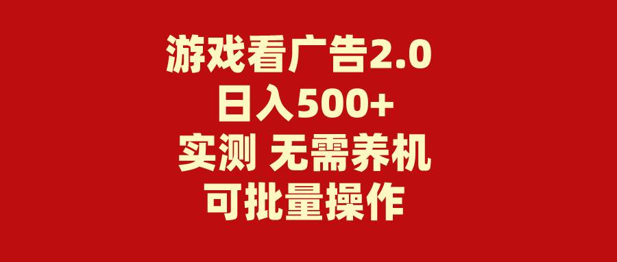 游戏看广告2.0  无需养机 操作简单 没有成本 日入500+-繁星副业