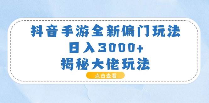 抖音手游全新偏门玩法，日入3000+，揭秘大佬玩法-繁星副业