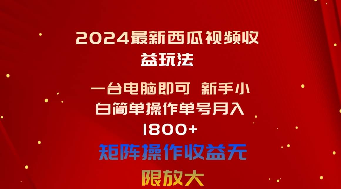 2024最新西瓜视频收益玩法，一台电脑即可 新手小白简单操作单号月入1800+-繁星副业