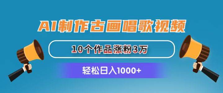 AI制作古画唱歌视频，10个作品涨粉3万，日入1000+-繁星副业