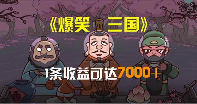 爆笑三国，条条爆款，5分钟1条原创视频，一条收益7000＋，一键分发多平…-繁星副业