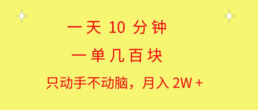 一天10 分钟 一单几百块 简单无脑操作 月入2W+教学-繁星副业