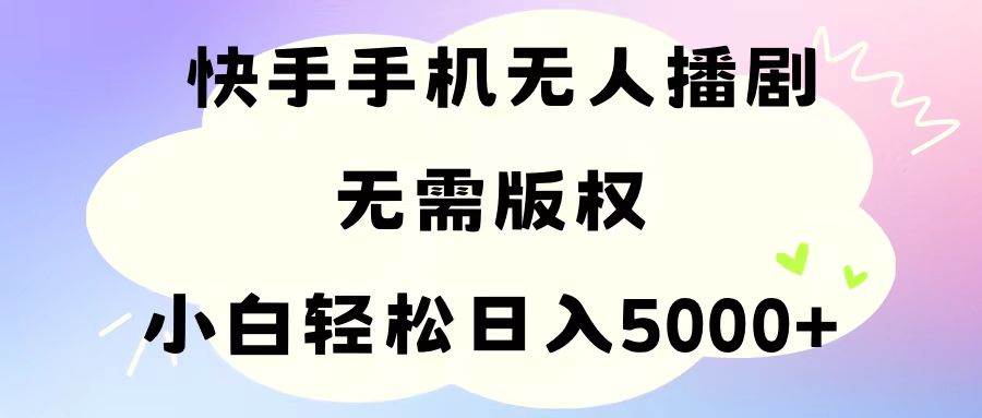 手机快手无人播剧，无需硬改，轻松解决版权问题，小白轻松日入5000+-繁星副业