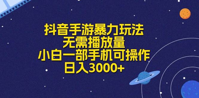 抖音手游暴力玩法，无需播放量，小白一部手机可操作，日入3000+-繁星副业