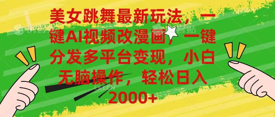美女跳舞最新玩法，AI一键改漫画，一键分发多平台变现，小白无脑操作，…-繁星副业
