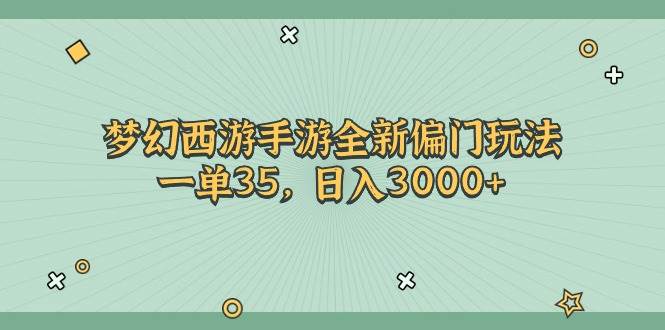 梦幻西游手游全新偏门玩法，一单35，日入3000+-繁星副业