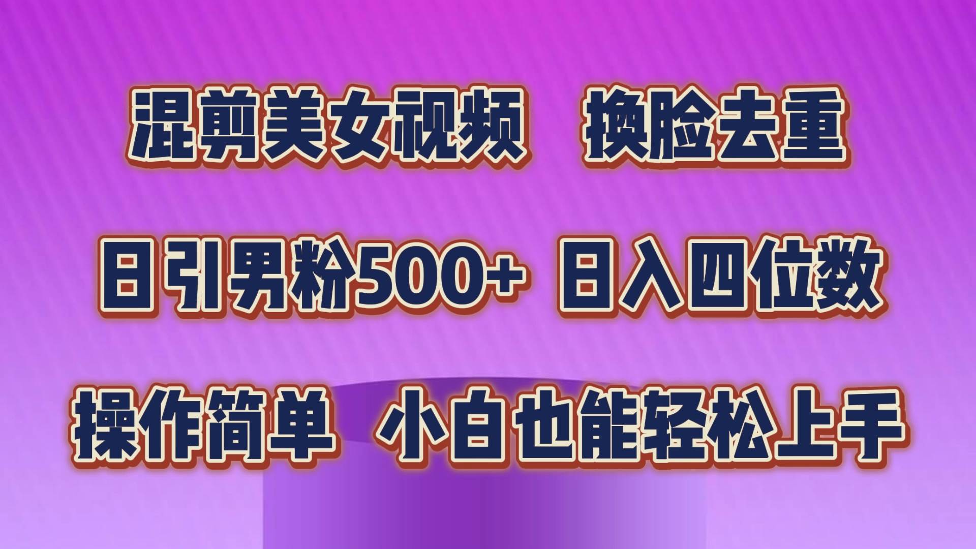 混剪美女视频，换脸去重，轻松过原创，日引色粉500+，操作简单，小白也…-繁星副业