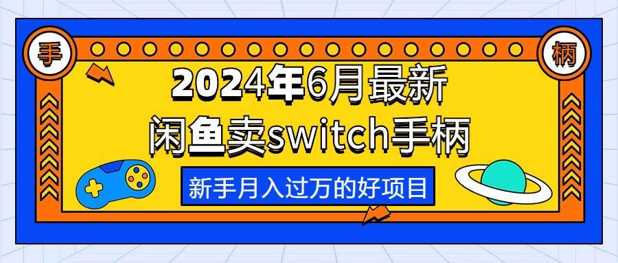 2024年6月最新闲鱼卖switch游戏手柄，新手月入过万的第一个好项目-繁星副业