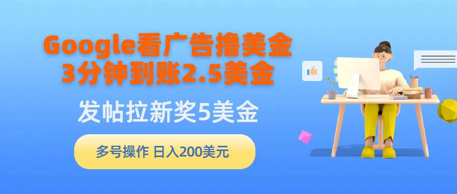 Google看广告撸美金，3分钟到账2.5美金，发帖拉新5美金，多号操作，日入…-繁星副业