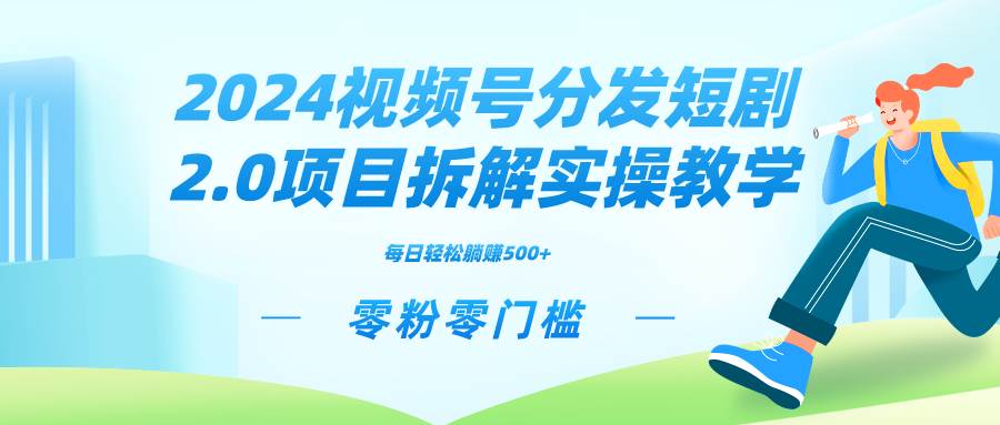 2024视频分发短剧2.0项目拆解实操教学，零粉零门槛可矩阵分裂推广管道收益-繁星副业