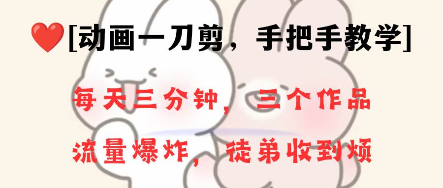 动画一刀剪项目，一分钟一条原创，流量爆炸，一个月收徒28个，小白轻松上手-繁星副业