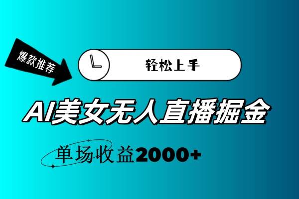 AI美女无人直播暴力掘金，小白轻松上手，单场收益2000+-繁星副业