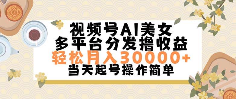 视频号AI美女，轻松月入30000+,操作简单轻松上手-繁星副业