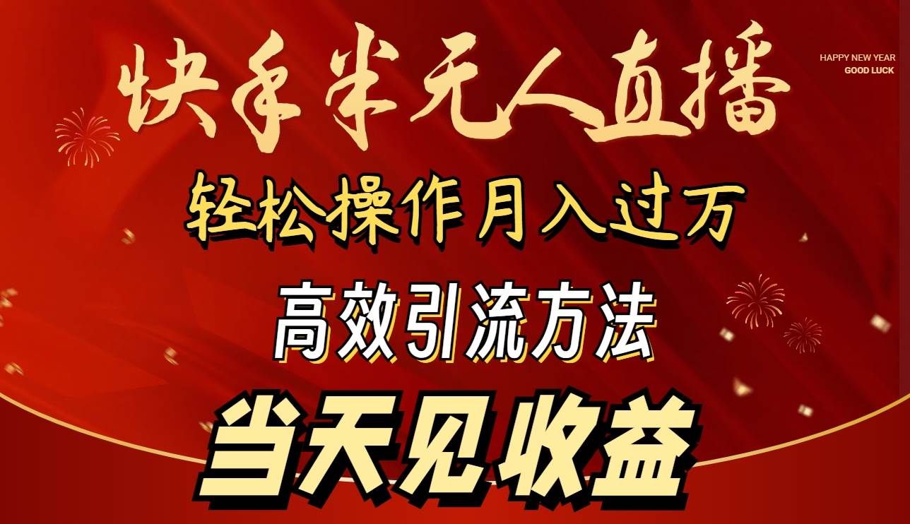 2024快手半无人直播 简单操作月入1W+ 高效引流 当天见收益-繁星副业