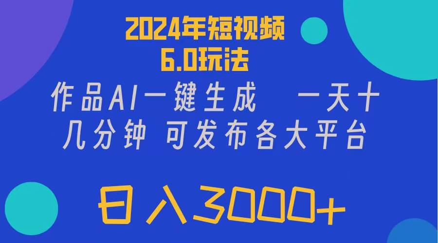 2024年短视频6.0玩法，作品AI一键生成，可各大短视频同发布。轻松日入3…-繁星副业