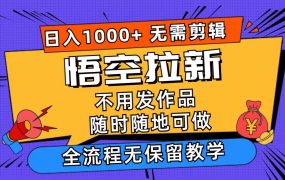 悟空拉新日入1000+无需剪辑当天上手,一部手机随时随地可做,全流程无...-繁星副业