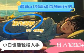24年最新ai治愈动态插画玩法，操作简单，小白也能轻松入手，日入1000+-繁星副业