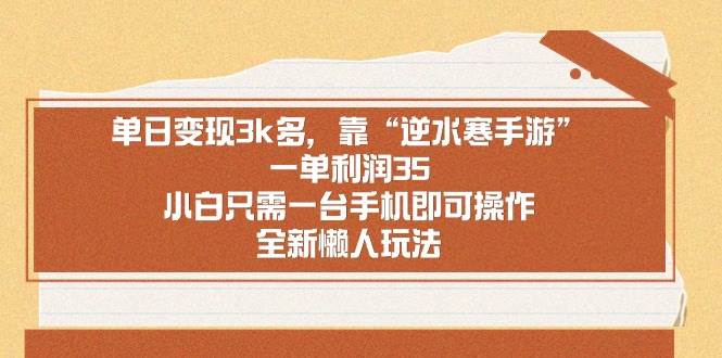 单日变现3k多，靠“逆水寒手游”，一单利润35，小白只需一台手机即可操…-繁星副业
