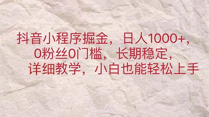 抖音小程序掘金，日人1000+，0粉丝0门槛，长期稳定，小白也能轻松上手-繁星副业