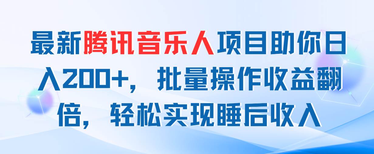 最新腾讯音乐人项目助你日入200+，批量操作收益翻倍，轻松实现睡后收入-繁星副业