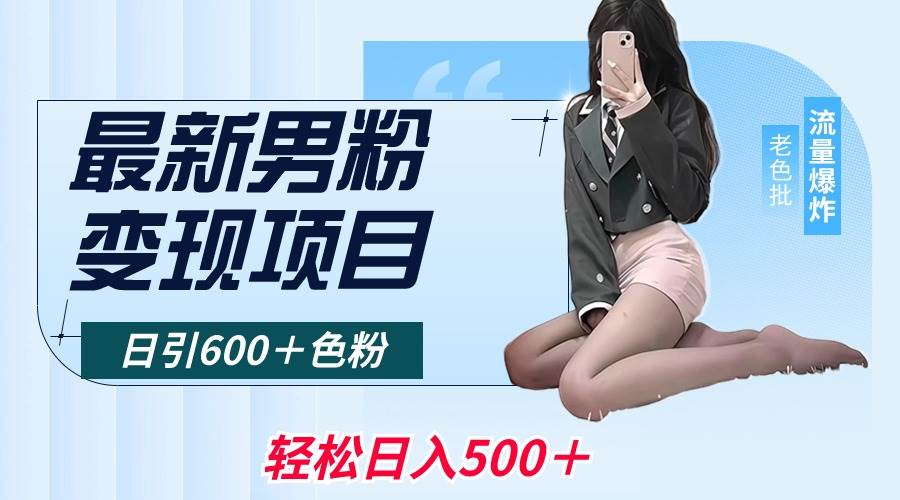 最新男粉变现项目，日引600＋色粉，全平台通用，轻松日入500＋-繁星副业