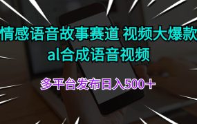 情感语音故事赛道 视频大爆款 al合成语音视频多平台发布日入500＋-繁星副业
