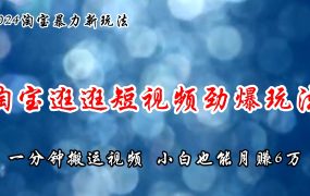 淘宝逛逛短视频劲爆玩法，只需一分钟搬运视频，小白也能月赚6万+-繁星副业