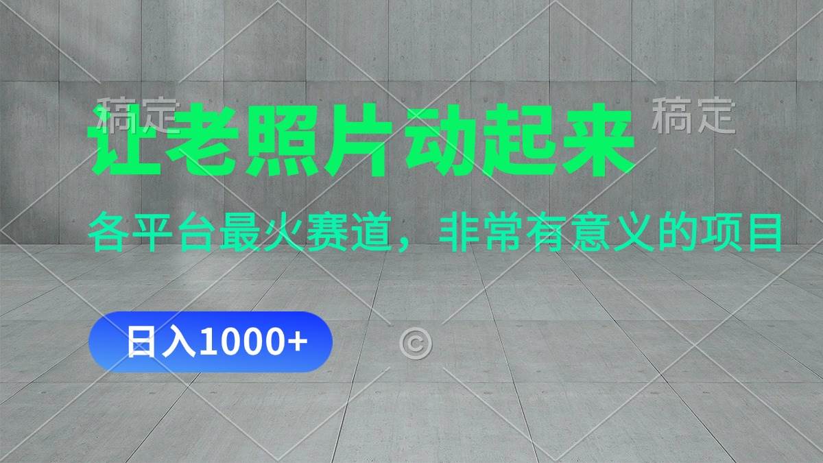 让老照片动起来，一天变现1000+，各平台最火赛道，看完就会-繁星副业
