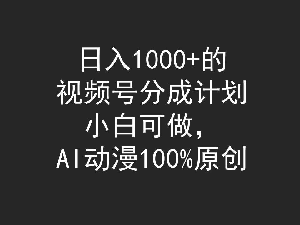 日入1000+的视频号分成计划，小白可做，AI动漫100%原创-繁星副业
