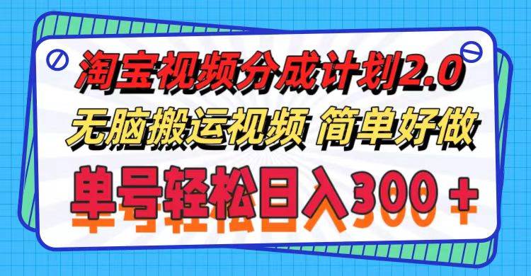 淘宝视频分成计划2.0，无脑搬运视频，单号轻松日入300＋，可批量操作。-繁星副业