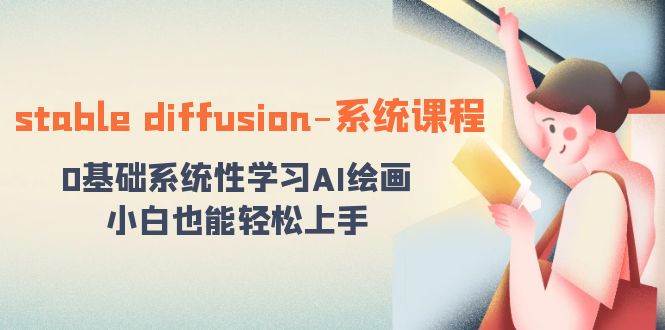 stable diffusion-系统课程：0基础系统性学习AI绘画，小白也能轻松上手-繁星副业