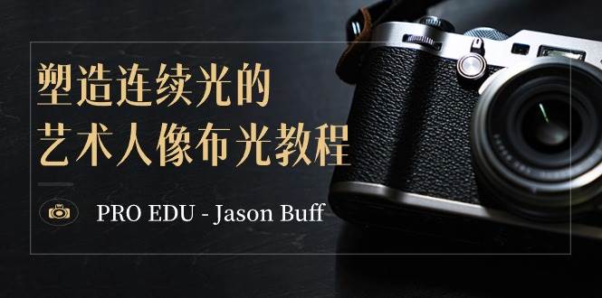 PRO EDU – Jason Buff 塑造连续光的艺术人像布光教程-15节课-中英字幕-繁星副业