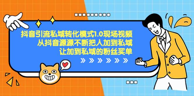 抖音-引流私域转化模式1.0现场视频，从抖音源源不断把人加到私域，让加到私域的粉丝买单-繁星副业