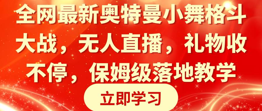 全网最新奥特曼小舞格斗大战，无人直播，礼物收不停，保姆级落地教学-繁星副业