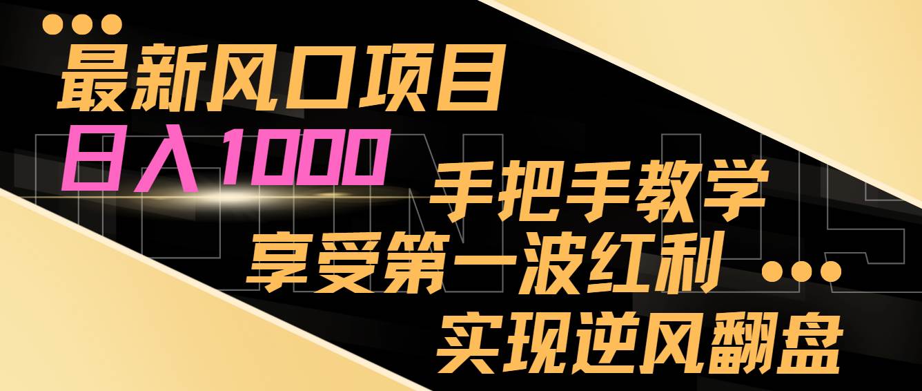 最新风口项目，日入过千，抓住当下风口，享受第一波红利，实现逆风翻盘-繁星副业